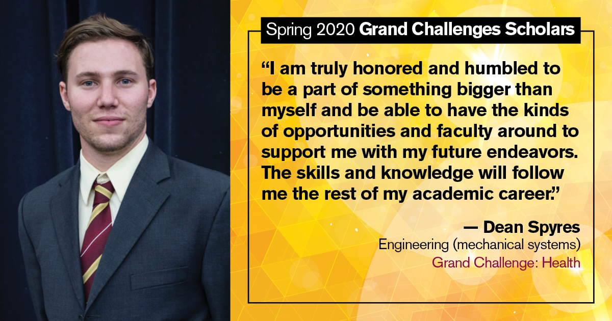 Dean Spyres: “I am truly honored and humbled to be a part of something bigger than myself and be able to have the kinds of opportunities and faculty around to support me with my future endeavors. The skills and knowledge will follow me the rest of my academic career.”